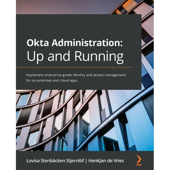 Okta Administration: Up and Running: Implement enterprise-grade identity and access management for on-premises and cloud apps (Paperback)