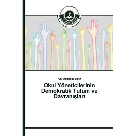 Okul Yöneticilerinin Demokratik Tutum ve Davranışları (Paperback)