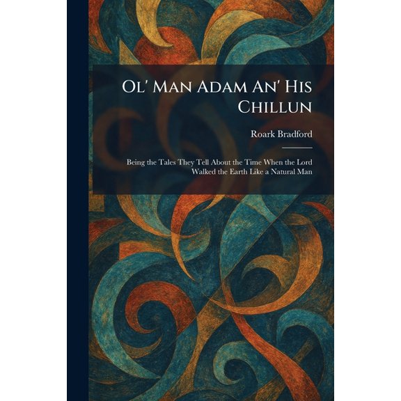 Ol' Man Adam An' His Chillun: Being the Tales They Tell About the Time When the Lord Walked the Earth Like a Natural Man, (Paperback)
