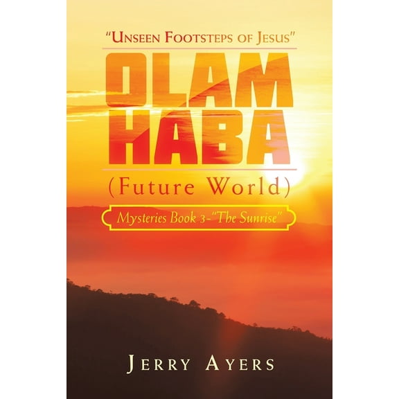 Olam Haba (Future World) Mysteries Book 3-"The Sunrise": "Unseen Footsteps of Jesus", (Paperback)