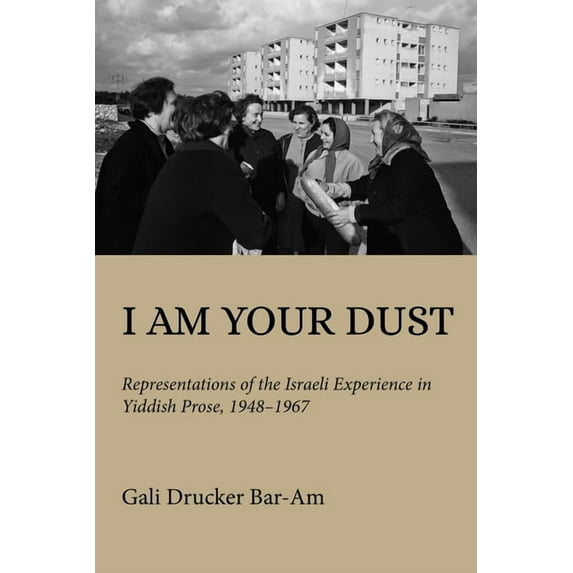 Olamot Humanities and Social Sciences I Am Your Dust: Representations of the Israeli Experience in Yiddish Prose, 1948-1967, (Hardcover)