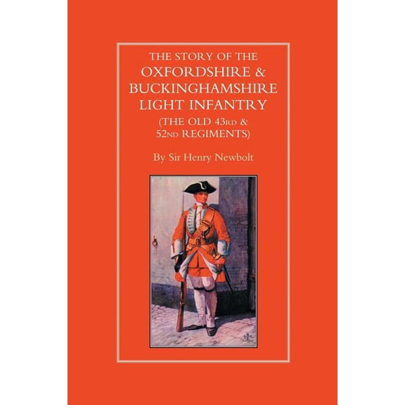 Old 43rd & 52nd Regiment STORY OF THE OXFORDSHIRE & BUCKINGHAMSHIRE LIGHT INFANTRY (THE OLD 43rd & 52nd REGIMENTS), (Paperback)