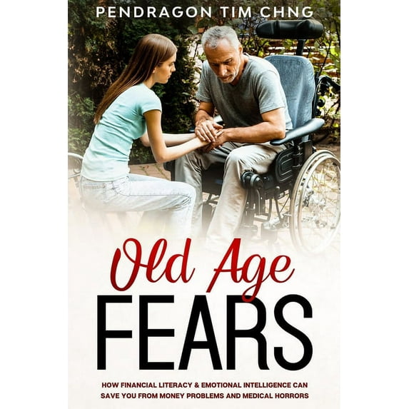 Old Age Fears: How financial literacy & emotional intelligence can save you from money problems and medical horrors, (Paperback)