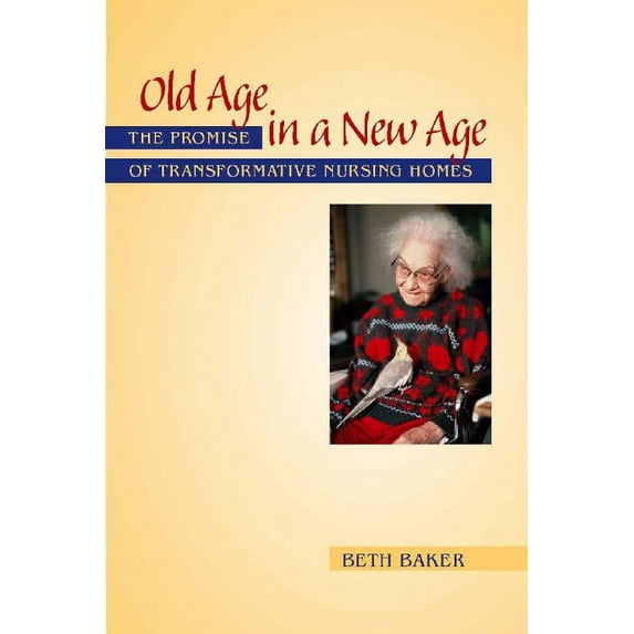 Old Age in a New Age: The Promise of Transformative Nursing Homes (Paperback)