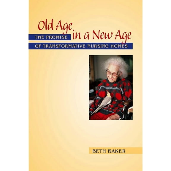 Old Age in a New Age: The Promise of Transformative Nursing Homes, (Paperback)