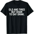 thumbnail image 1 of Old And Tired But Down To Day Drink T-Shirt Men's Women's Funny T-Shirt, 1 of 4