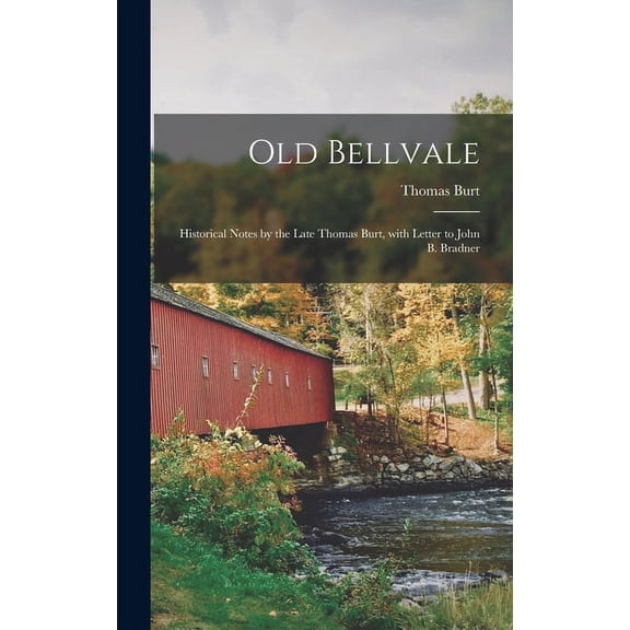 Old Bellvale : Historical Notes by the Late Thomas Burt, With Letter to John B. Bradner (Hardcover)