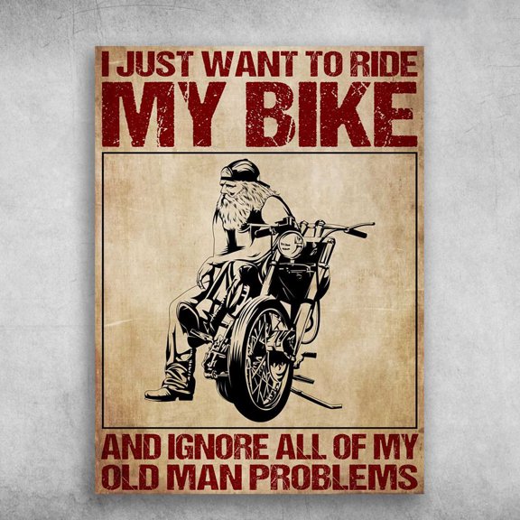 Old Biker, Old Man Motorbike, I Just Want To Ride My Bike, And Ignore All Of My, Old Man Problem 11 x 17 Inch Poster
