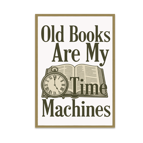 Old Books Are My Time Machines - Book Lover - 13x19 Poster Print