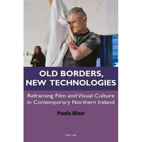 Old Borders, New Technologies: Reframing Film and Visual Culture in Contemporary Northern Ireland, (Paperback)