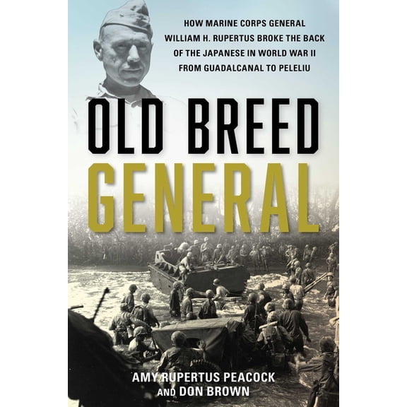 Old Breed General: How Marine Corps General William H. Rupertus Broke the Back of the Japanese in World War II from Guad, (Hardcover)