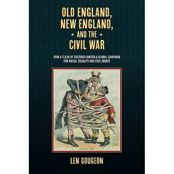 Old England, New England, and the Civil War: How a Clash of Cultures Ignited a Global Campaign for Racial Equality and C, (Hardcover)