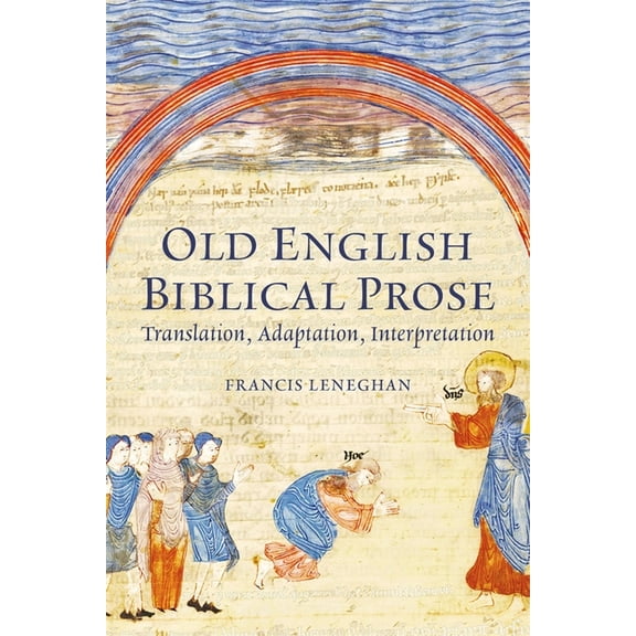 Old English Biblical Prose: Translation, Adaptation, Interpretation, (Hardcover)