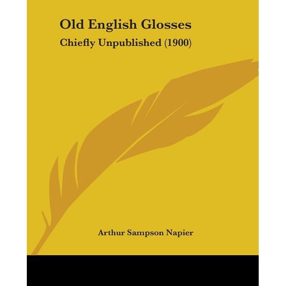 Old English Glosses : Chiefly Unpublished (1900) (Paperback)