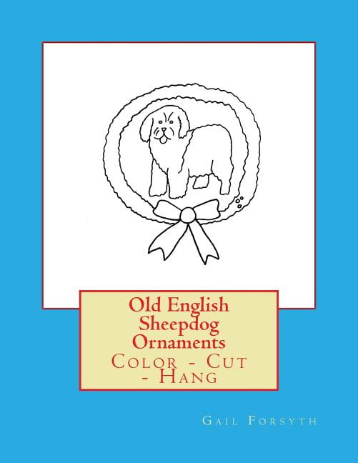 Old English Sheepdog Ornaments: Color - Cut - Hang Paperback 1979385033 9781979385039 Gail Forsyth