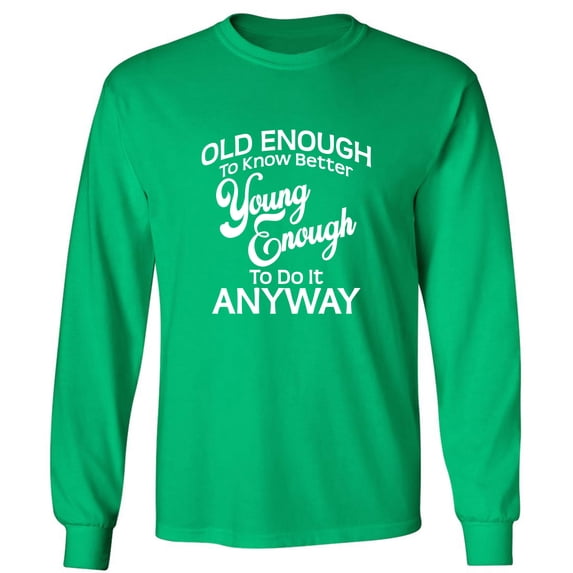 Old Enough To Know Better Adult Long Sleeve T-shirt