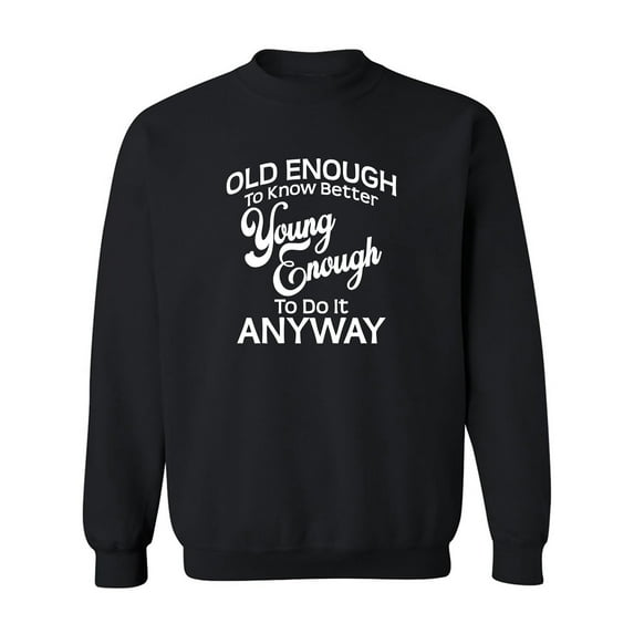 Old Enough To Know Better Crewneck Sweatshirt