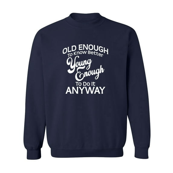 Old Enough To Know Better Crewneck Sweatshirt