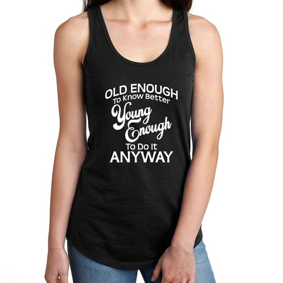 Old Enough To Know Better Racerback Tank