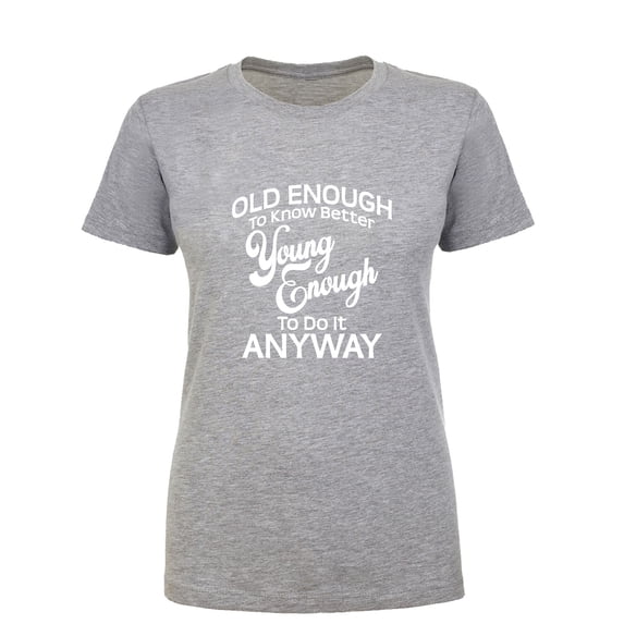 Old Enough To Know Better Womens crewneck tee