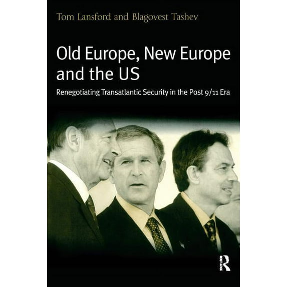 Old Europe, New Europe, and the Us: Renegotiating Transatlantic Security in the Post 9/11 Era, (Paperback)