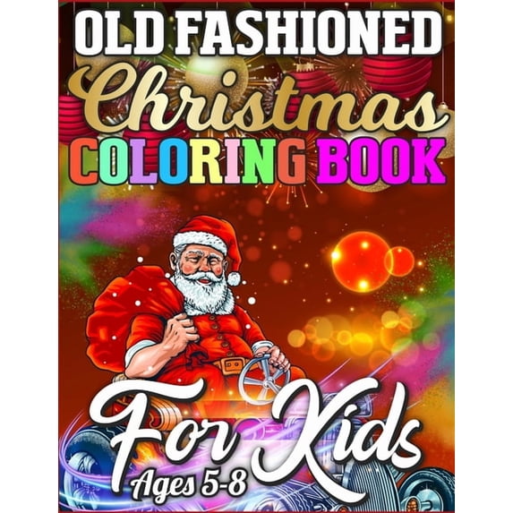 Old Fashioned Christmas Coloring Book for Kids Ages 5-8 : Merry Christmas Activity Book Full of Coloring, Matching, Mazes, Drawing, Crosswords, Word Searches, Color by Number, Recipes, Word Scrambles & More! (Activity Book for Kids) (Paperback)
