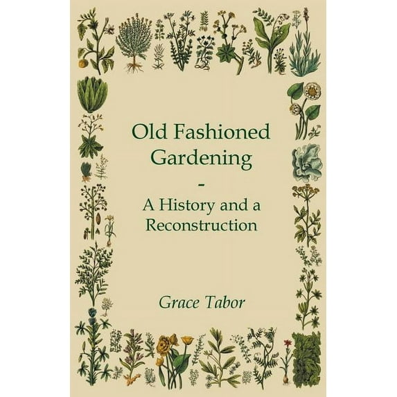 Old Fashioned Gardening a History and a Reconstruction, (Paperback)