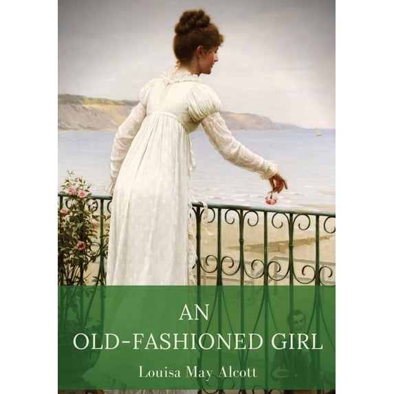 An Old-Fashioned Girl: a novel by Louisa May Alcott first published in 1869, serialised in the Merry's Museum magazine b, (Paperback)