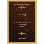 Old Fogy His Musical Opinions And Grotesques 1913 Paperback