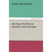 Old Fogy His Musical Opinions and Grotesques, Paperback