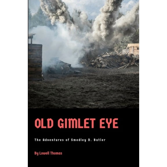 Old Gimlet Eye: The Adventures of Smedley D. Butler (Paperback)