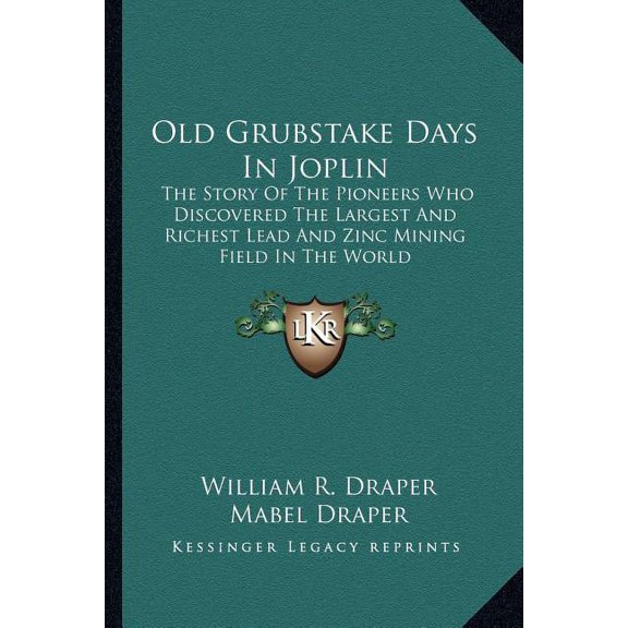 Old Grubstake Days In Joplin : The Story Of The Pioneers Who Discovered The Largest And Richest Lead And Zinc Mining Field In The World (Paperback)
