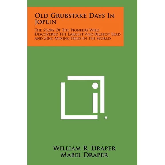 Old Grubstake Days in Joplin : The Story of the Pioneers Who Discovered the Largest and Richest Lead and Zinc Mining Field in the World (Paperback)