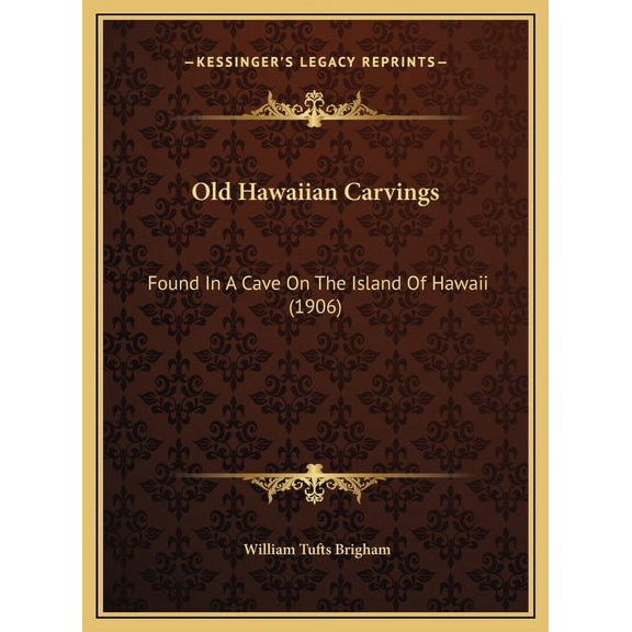 Old Hawaiian Carvings: Found in a Cave on the Island of Hawaii (1906) Hardcover