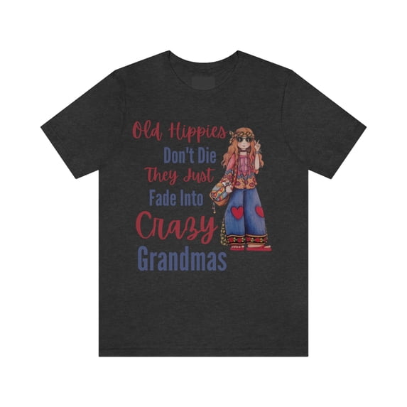 Old Hippies don't die they just fade into crazy grandmas. Unisex Jersey Short Sleeve Tee