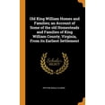 thumbnail image 1 of Old King William Homes and Families; An Account of Some of the Old Homesteads and Families of King William County, Virginia, from Its Earliest Settlement (Hardcover), 1 of 1