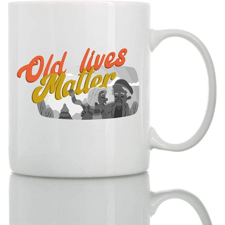Old Lives Matter - 11oz and 15oz Funny Coffee Mugs - The Best Funny Gift for Friends and Colleagues - Coffee Mugs and Cups with Sayings by, Size: 11