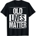 thumbnail image 1 of Old Lives Matter 40th 50th 60th Birthday Gifts For Men Women T-Shirt, 1 of 4