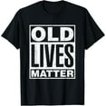 thumbnail image 1 of Old Lives Matter Funny Birthday Gift Shirt For Men, Women T-Shirt, 1 of 4
