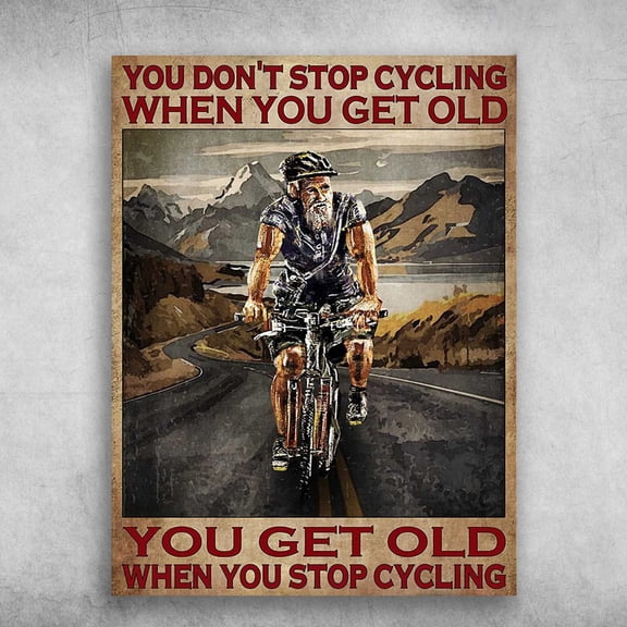 Old Man Cycling, Biker Poster - You Don't Stop Cycling When You Get Old, You Get Old When You Stop Cycling 11 x 17 Inch Poster