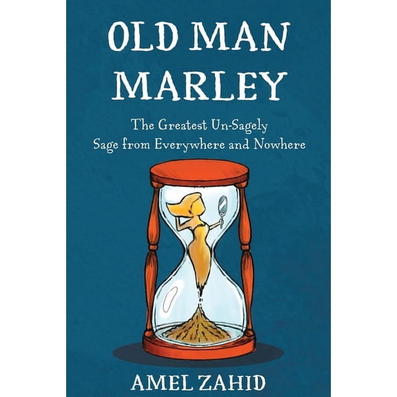 Old Man Marley: The Greatest Un-Sagely Sage from Everywhere and Nowhere, (Paperback)