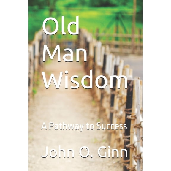 Old Man Wisdom: A Pathway to Success, (Paperback)