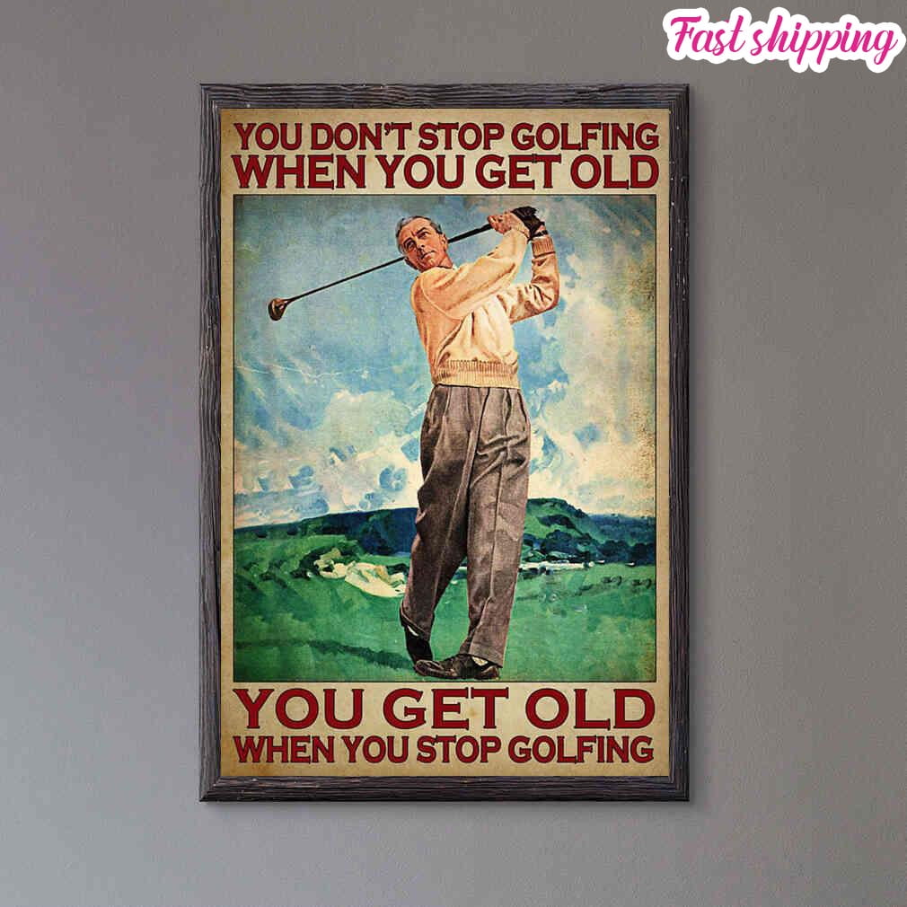 Old Man You Don't Stop Golfing When You Get Old poster Prints Poster ...