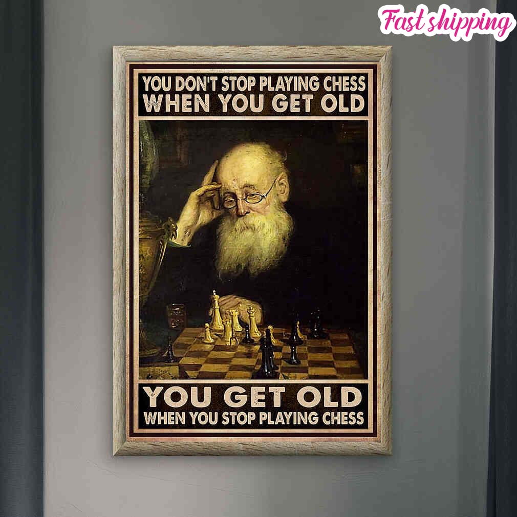 Old Man You Don't Stop Playing Chess When You Get Old poster Prints ...