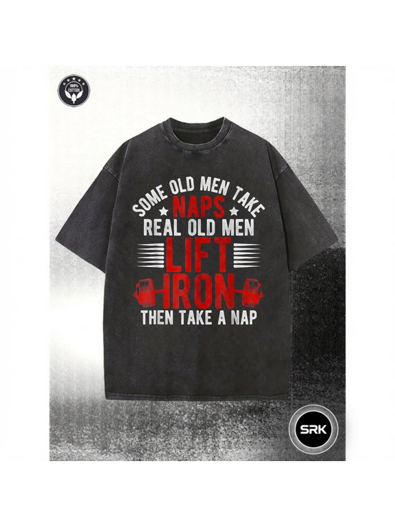 Some Old Men Take Naps Real Old Men Lift Iron Then Take A Nap Vintage Oversized Washed High Street Grunge Y2K Short Sleeve Crewneck Cotton Unisex Men S Women S Tee Shirt