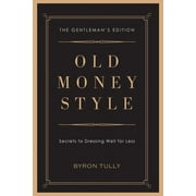 Old Money Style Secrets to Dressing Well for Less The Gentlemans Edition, Paperback