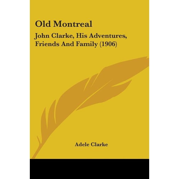 Old Montreal : John Clarke, His Adventures, Friends And Family (1906) (Paperback)