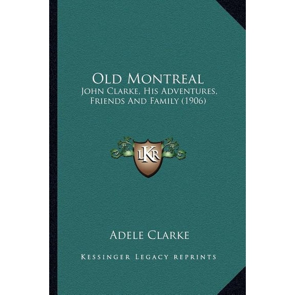 Old Montreal : John Clarke, His Adventures, Friends And Family (1906) (Paperback)