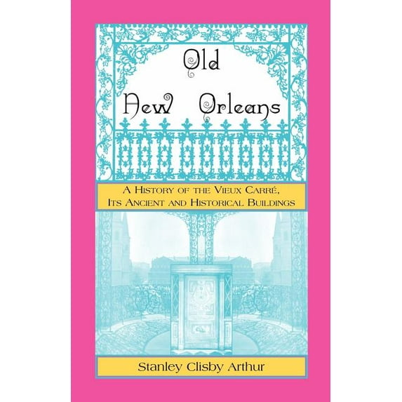 Old New Orleans, A History of the Vieux Carre, its ancient and Historical Buildings