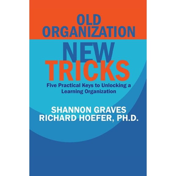 Old Organization, New Tricks: Five Practical Keys to Unlocking a Learning Organization